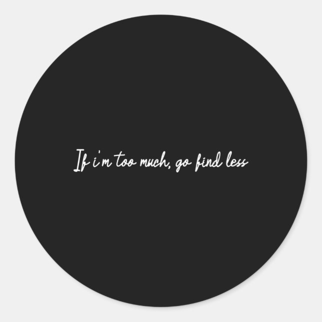 Sticker Rond Si Je Suis Trop, Trouvez Moins (Devant)