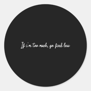 Sticker Rond Si Je Suis Trop, Trouvez Moins