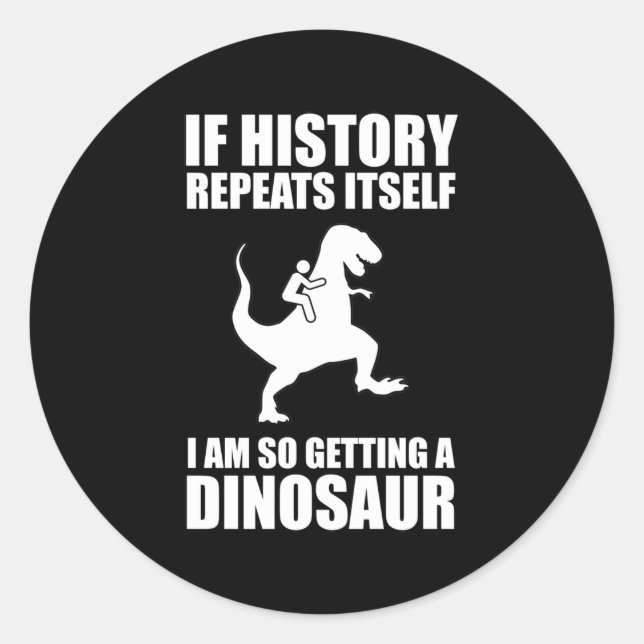 Sticker Rond Si L'Histoire Se Répète, J'Obtiens Un Dinosaure (Devant)
