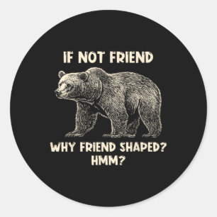 Sticker Rond Si pas un ami, pourquoi un ours drôle en forme d'a