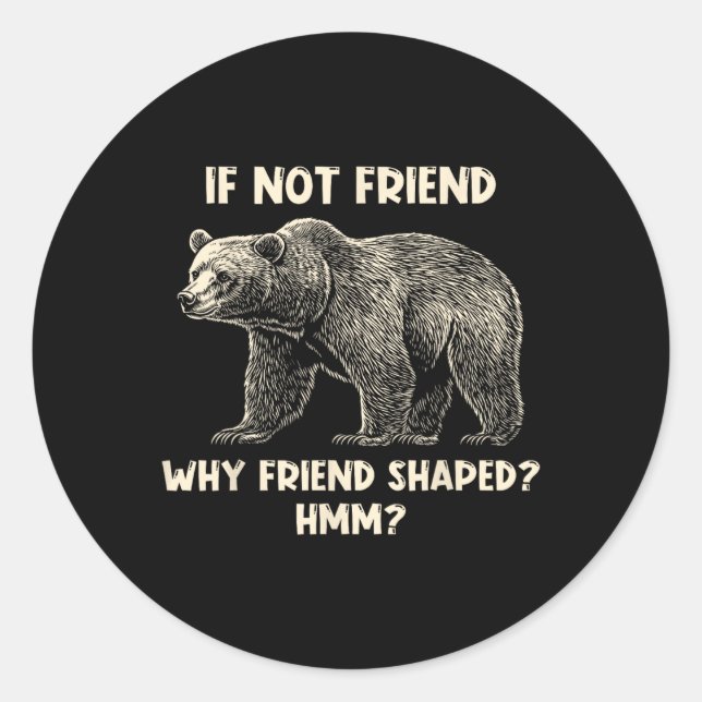 Sticker Rond Si pas un ami, pourquoi un ours drôle en forme d'a (Devant)