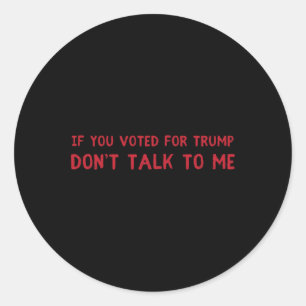 Sticker Rond Si vous avez voté pour Trump ne me parlez pas