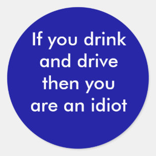Sticker Rond Si vous buvez et conduisez, alors vous êtes un idi