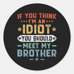 Sticker Rond Si vous pensez que je suis un idiot vous devriez r