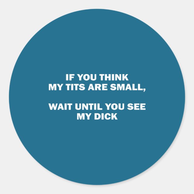 Sticker Rond Si vous pensez que les miens sont petits, attendez (Devant)