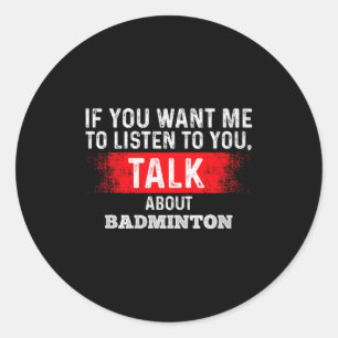 Sticker Rond Si vous voulez que je parle d'écoute Badminton Pre