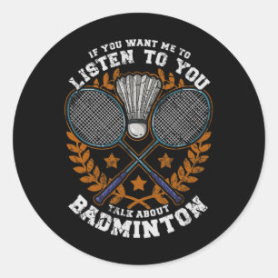 Sticker Rond Si Vous Voulez Que Je Vous Écoute Parler Badminton