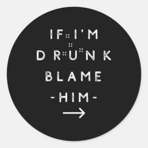 Sticker Rond S'il suis ivre, c'est sa faute Drôle de buveur Cou