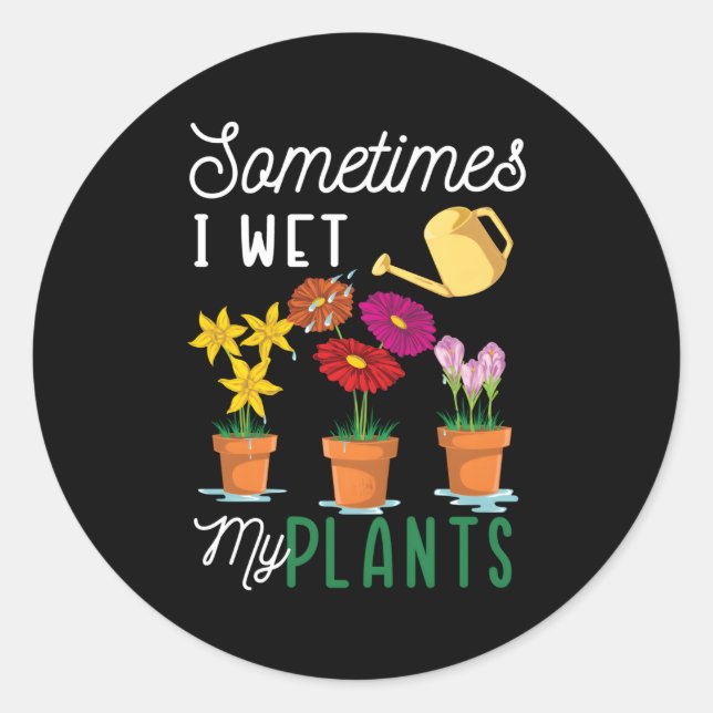 Sticker Rond Sometimes I Wet My Plants Watering Garden Plants (Devant)