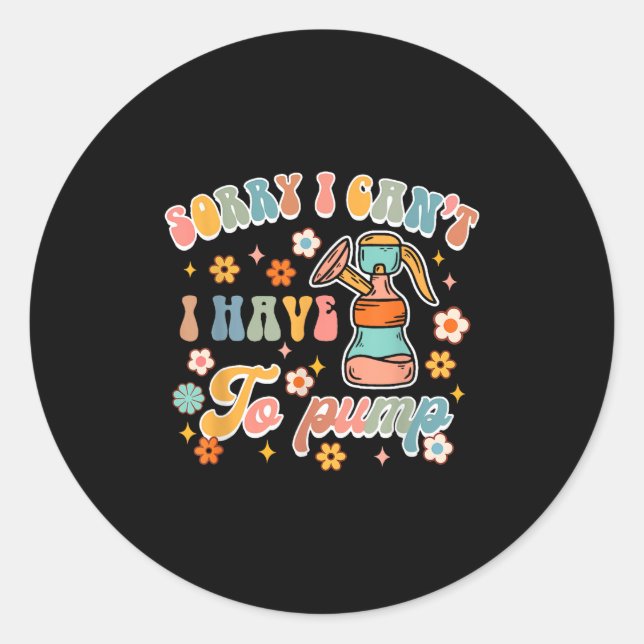 Sticker Rond Sorry I Can't I Have To Pump Funny Breastfeeding M (Devant)