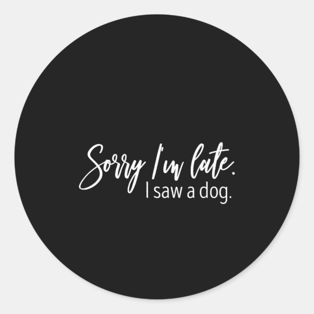 Sticker Rond Sorry I'm Late I Saw A Dog Sarcastic Sayings  (Devant)