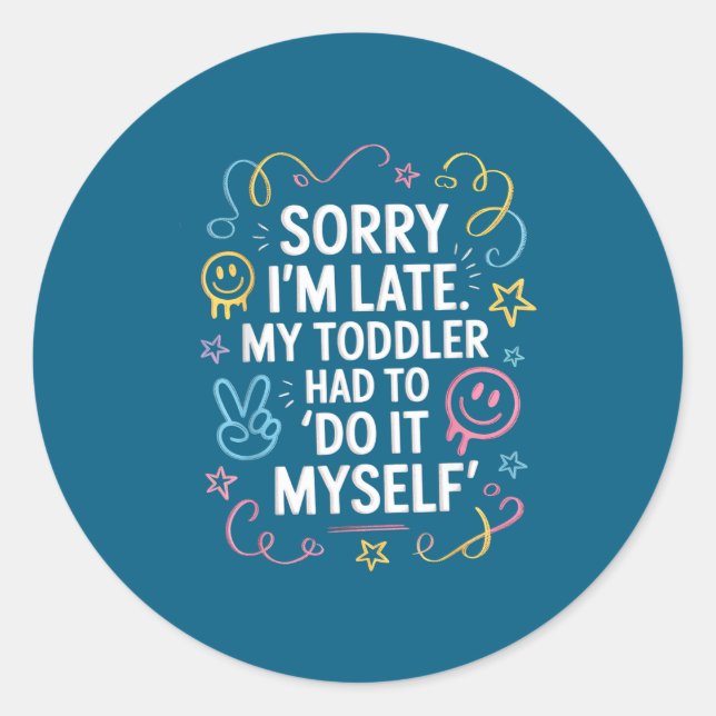 Sticker Rond Sorry I'm Late. My Toddler Had To Do It Myself”  (Devant)