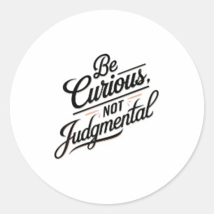 Sticker Rond Soyez curieux et non jugeant Motivation Inspiratio