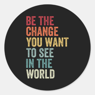 Sticker Rond Soyez Le Changement Que Vous Voulez Voir Dans Le M