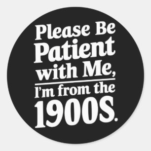 Sticker Rond Soyez Patient Avec Moi Je Suis Des Années 1900 
