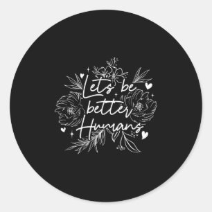 Sticker Rond Soyons Meilleurs Humains _ Motivation Positivité _