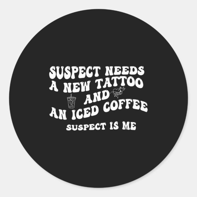 Sticker Rond Suspect Needs A New Tattoo And An Iced Coffee. Sus (Devant)