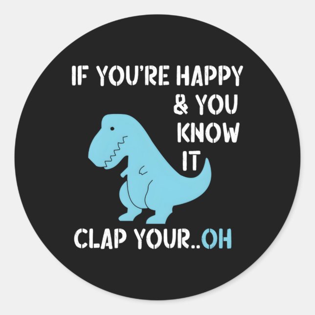 Sticker Rond T Rex Si Tu Es Heureux Et Tu Sais Qu'Il Appuie Ton (Devant)