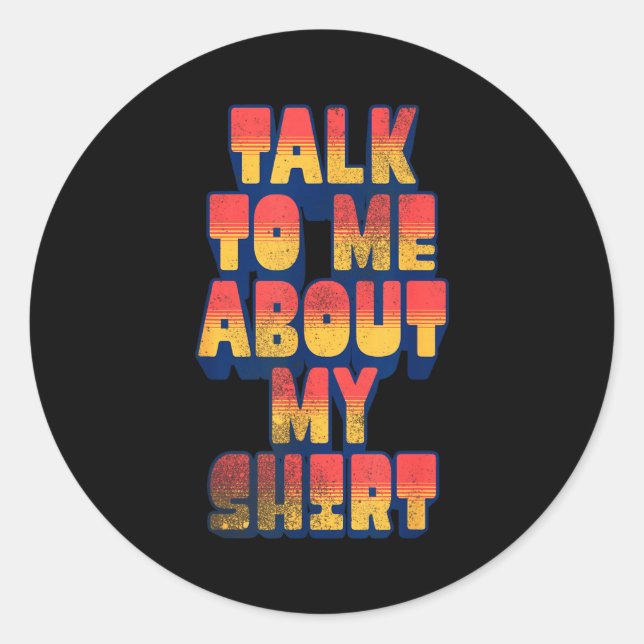 Sticker Rond Talk To Me About My Shirt  (Devant)