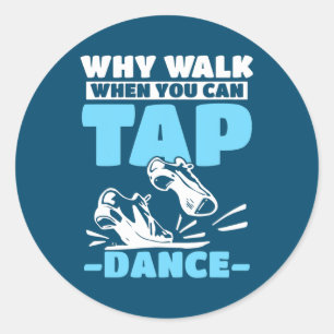 Sticker Rond Tap Dance Tap Dancing Pourquoi marcher quand vous 