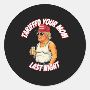 Sticker Rond Tariffé Votre Maman Dernière Nuit Tarrified Funny