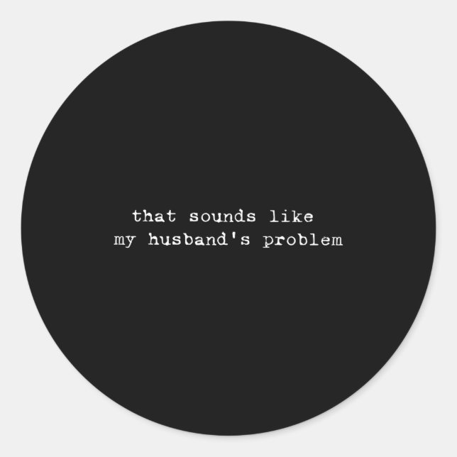 Sticker Rond That Sounds Like My Husband's Problem Funny Quote  (Devant)