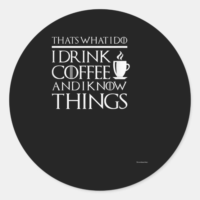 Sticker Rond Thats What I Do I Drink Coffee And I Know Things - (Devant)