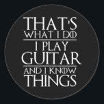 Sticker Rond That's What I Do I Play Guitar and I Know Things<br><div class="desc">That's What I Do I Play Guitar and I Know Things Guitarist Gift. Perfect gift for your dad,  mom,  papa,  men,  women,  friend and family members on Thanksgiving Day,  Christmas Day,  Mothers Day,  Fathers Day,  4th of July,  1776 Independent day,  Veterans Day,  Halloween Day,  Patrick's Day</div>