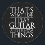 Sticker Rond That's What I Do I Play Guitar and I Know Things<br><div class="desc">That's What I Do I Play Guitar and I Know Things Guitarist Gift. Perfect gift for your dad,  mom,  papa,  men,  women,  friend and family members on Thanksgiving Day,  Christmas Day,  Mothers Day,  Fathers Day,  4th of July,  1776 Independent day,  Veterans Day,  Halloween Day,  Patrick's Day</div>