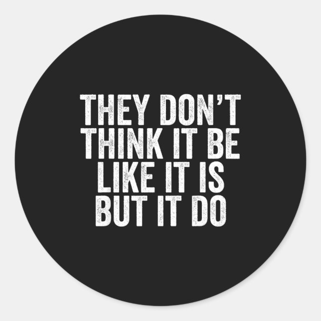 Sticker Rond They Don't Think It Be Like It Is But It Do  (Devant)
