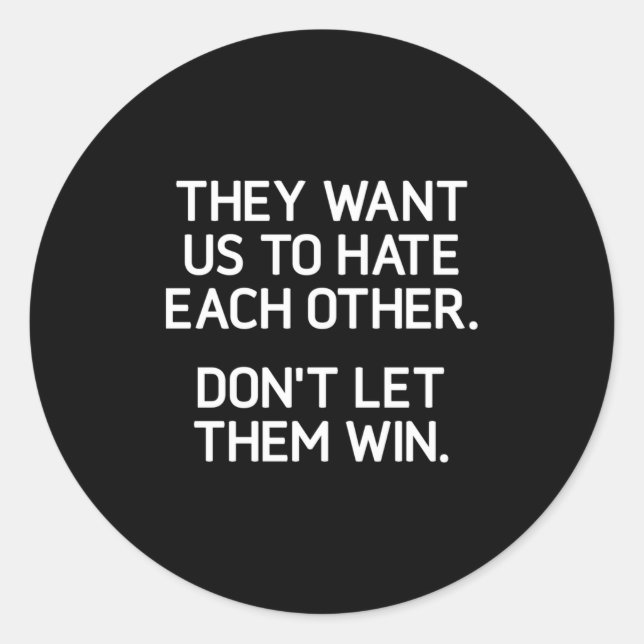 Sticker Rond They Want Us To Hate Each Other. Don't Let Them Wi (Devant)