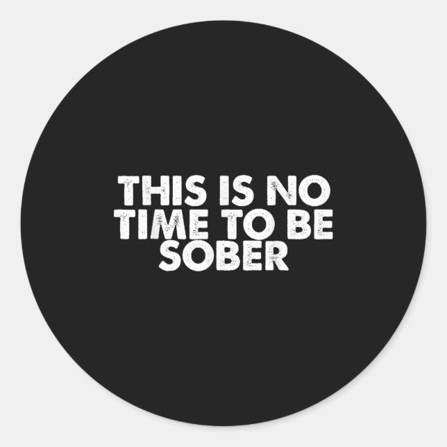Sticker Rond This Is No Time To Be Sober Humor Funny Quote  (Devant)