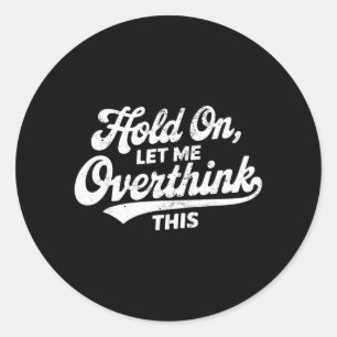 Sticker Rond Tiens, laisse-moi trop réfléchir à cette citation 