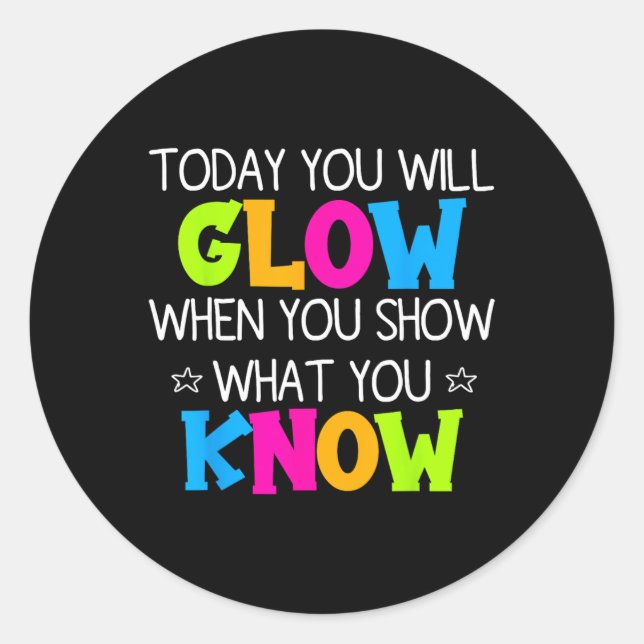 Sticker Rond Today You Will Glow When You Show What You Know Te (Devant)