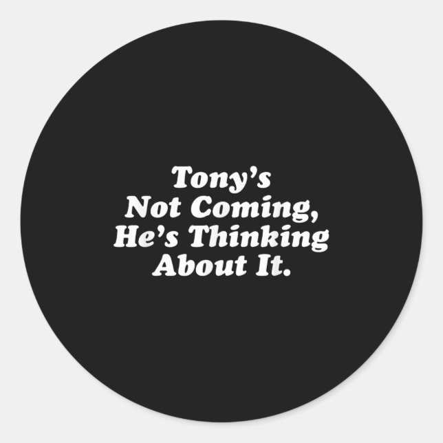 Sticker Rond Tony ne vient pas Il pense à ça drôle Quo (Devant)