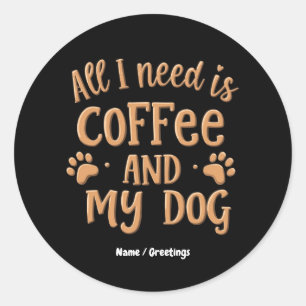 Sticker Rond Tout ce dont j'ai besoin c'est du café et mon chie