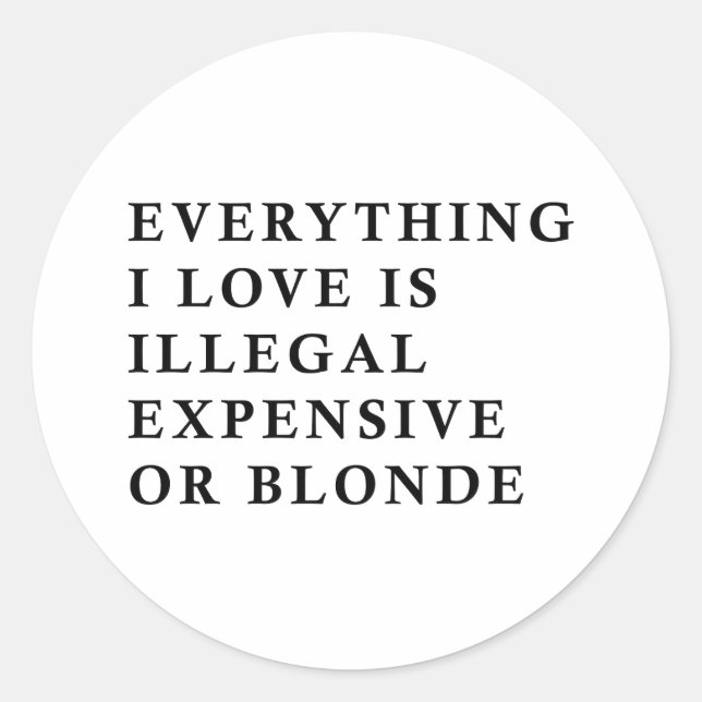 Sticker Rond Tout ce que j'aime est illégal, cher ou blond (Devant)