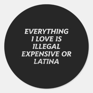 Sticker Rond Tout Ce Que J'Aime Est Illégal Cher Ou Latina (