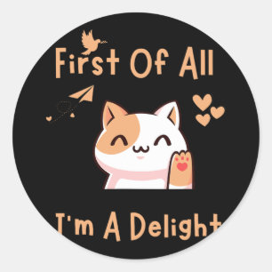 Sticker Rond Tout D'Abord I39m Un Chat Drôle Délicieux 1