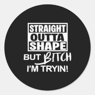 Sticker Rond Tout droit sorti de la forme mais Btch j'essaie dr