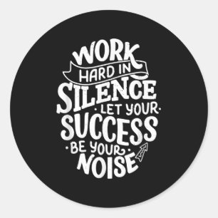 Sticker Rond Travaillez Dur Dans Le Silence, Que Votre Réussite