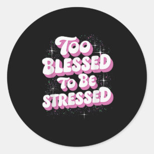 Sticker Rond Trop bénis pour être stressés