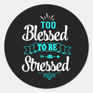 Sticker Rond Trop bénis pour être stressés, Motivation , T-shir