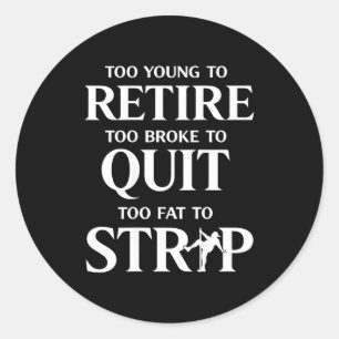 Sticker Rond Trop jeune pour prendre sa retraite trop gros pour