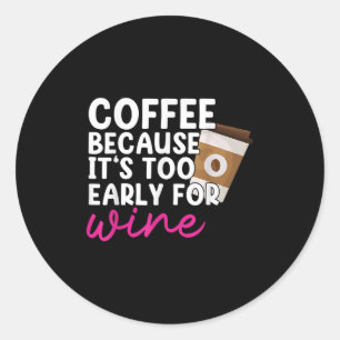 Sticker Rond Trop Tôt Pour Boire Du Vin Amateur De Café Boire G