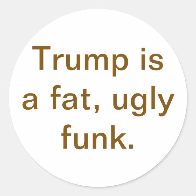 Sticker Rond Trump is a fat ugly funk Hankamer Artjunkhaus Yuck (Devant)
