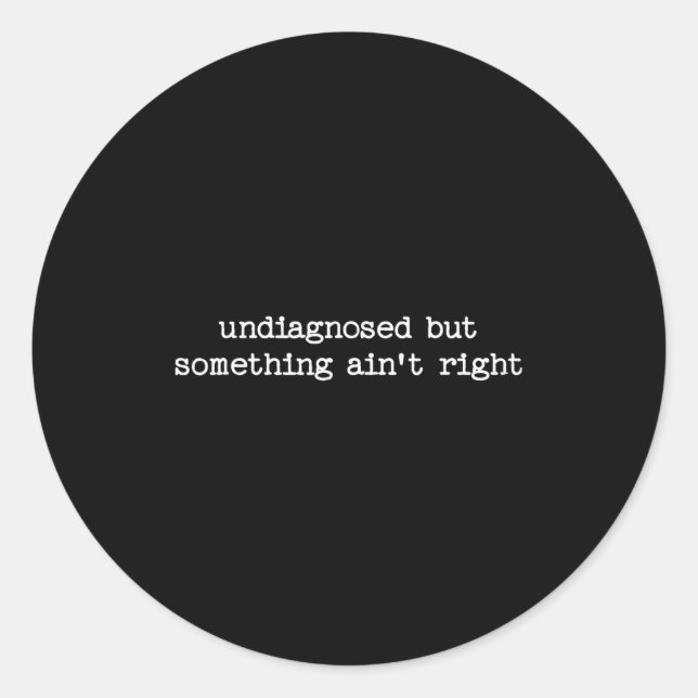 Sticker Rond Undiagnosed But Soing Aint Right Sarcastic Quote G (Devant)
