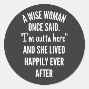Sticker Rond Une Femme Sage A Dit Un Jour Que Je Suis Dehors Ic