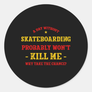 Sticker Rond Une journée sans skateboard ne me tuera pas Skateb