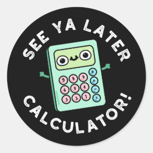Sticker Rond Voir Ya Calculatrice Plus Tard Funny Pun Dark BG